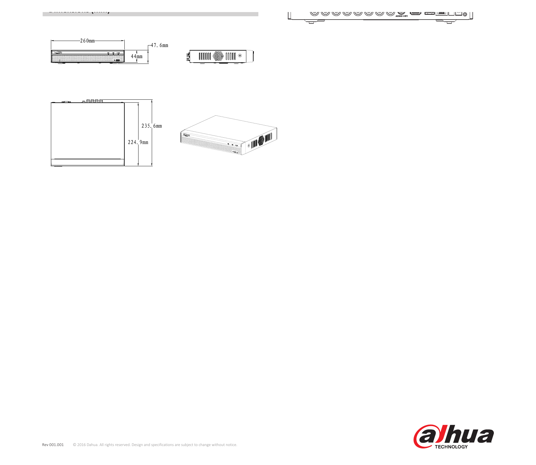 DHI-XVR4104-4108-4116HS 外形尺寸圖 Compact 1U, 260×236×48mm(10.2"×9.3"×1.9") Third-party Support Dahua, Arecont Vision, AXIS, Bosch, Brickcom, Net Weight 0